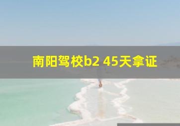 南阳驾校b2 45天拿证